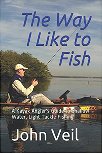 The Way I Like to Fish: A Kayak Angler’s Guide to Shallow Water, Light Tackle Fishing by John Veil 
