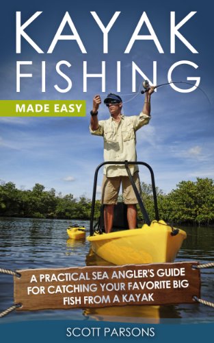 Kayak Fishing: A Practical Sea Angler’s Guide for Catching Your Favorite Big Fish from a Kayak (Kayaking) by Scott Parsons