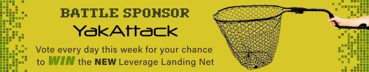 Battle Sponsor: YakAttack. Vote every day this week for your chance to WIN a Leverage Landing Net