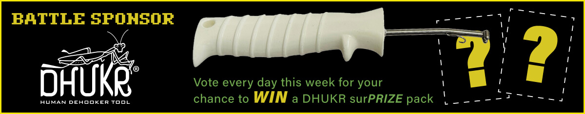 DHUKR_BattleSponsor_1200x235_02-c Battle Sponsor: DHUKR Human Dehooker Tool. Vote every day this week for your chance to WIN a DHUKR surPRIZE pack