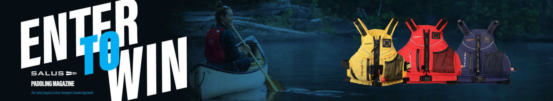 Salus_April_2026_2180x400ƒ Enter to Win! Salus & Paddling Magazine. The Salus Ungava is only Transport Canada Approved